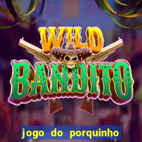 jogo do porquinho para ganhar dinheiro